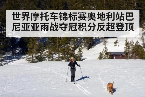 世界摩托车锦标赛奥地利站巴尼亚亚雨战夺冠积分反超登顶