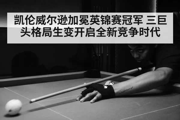 凯伦威尔逊加冕英锦赛冠军 三巨头格局生变开启全新竞争时代