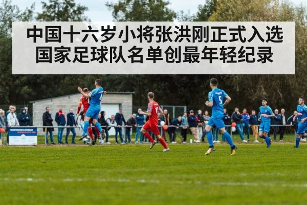 中国十六岁小将张洪刚正式入选国家足球队名单创最年轻纪录
