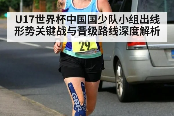 U17世界杯中国国少队小组出线形势关键战与晋级路线深度解析